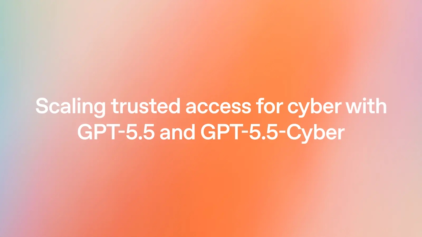 利用 GPT-5.5 與 GPT-5.5-Cyber 擴展網路安全信任存取